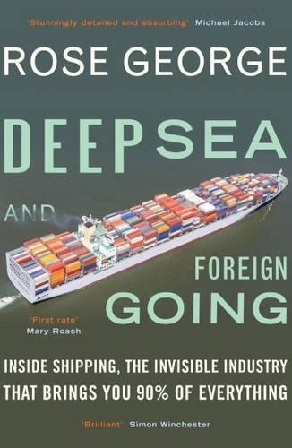 Deep Sea and Foreign Going: Inside Shipping, the Invisible Industry that Brings You 90% of Everything