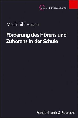 Förderung des Hörens und Zuhörens in der Schule. Begründung, Entwicklung und Evaluation eines Handlungsmodells (Edition Zuhören) (Edition Zuhoren)