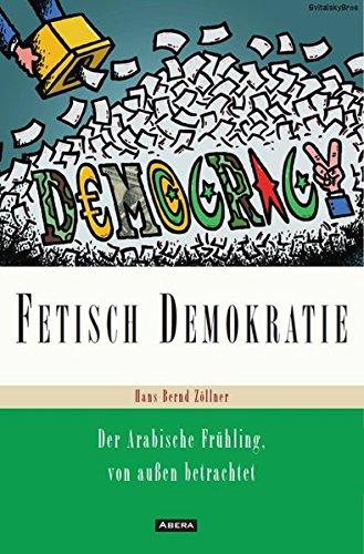 Fetisch Demokratie: Der Arabische Frühling, von außen betrachtet