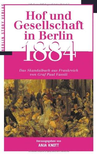 Hof und Gesellschaft in Berlin 1884: Das Skandalbuch aus Frankreich von Graf Paul Vassili