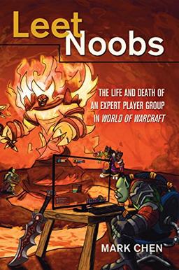 Leet Noobs: The Life and Death of an Expert Player Group in "World of Warcraft</I> (New Literacies and Digital Epistemologies)