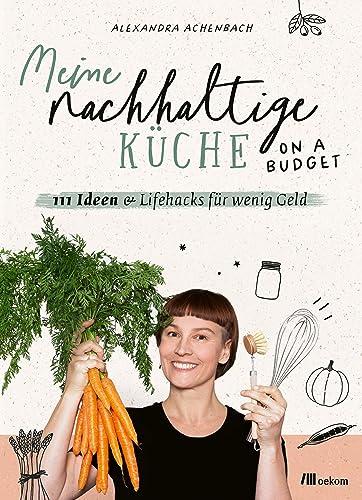 Meine nachhaltige Küche – on a budget: 111 Ideen & Lifehacks für wenig Geld