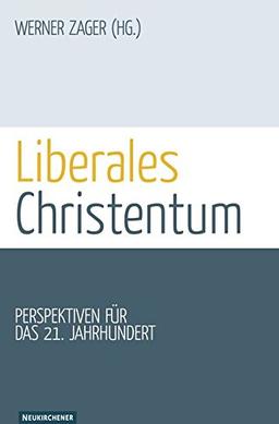 Liberales Christentum: Perspektiven für das 21. Jahrhundert