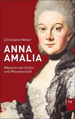 Anna Amalia: Mäzenin von Kultur und Wissenschaft