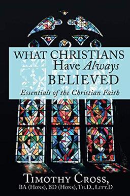 What Christians Have Always Believed: Essentials of the Christian Faith: Essentials of the Christian Faith: Essentials of the Christian Faith