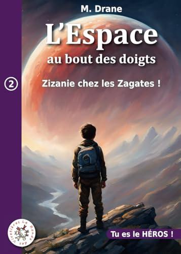 Zizanie chez les Zagates: SOYEZ LE HÉROS DE L'AVENTURE (L'espace au bout des doigts, Band 2)