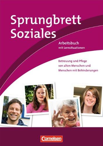 Sprungbrett Soziales - Sozialassistent/in: Betreuung und Pflege von alten Menschen und Menschen mit Behinderungen: Arbeitsbuch mit Lernsituationen: Lernsituationen aus dem Berufsalltag. Arbeitsbuch