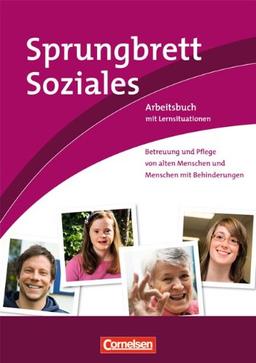 Sprungbrett Soziales - Sozialassistent/in: Betreuung und Pflege von alten Menschen und Menschen mit Behinderungen: Arbeitsbuch mit Lernsituationen: Lernsituationen aus dem Berufsalltag. Arbeitsbuch