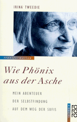 Wie Phönix aus der Asche. Mein Abenteuer der Selbstfindung auf dem Weg der Sufis - dem "Pfad der Liebe"