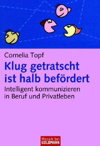 Klug getratscht ist halb befördert: Intelligent kommunizieren in Beruf und Privatleben