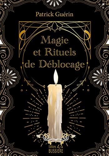 Magie et rituels de déblocage : chassez vos soucis, éclairez votre vie