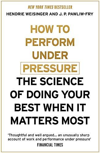 How to Perform Under Pressure: The Science of Doing Your Best When It Matters Most