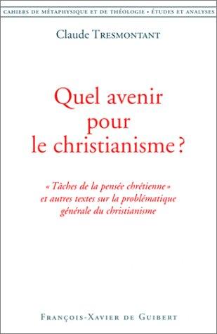 Quel avenir pour le christianisme ? : tâches de la pensée chrétienne et autres textes sur la problématique générale du christianisme