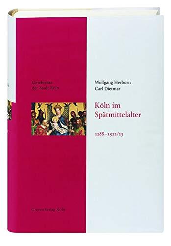 Köln im Spätmittelalter 1288-1512/13: Geschichte der Stadt Köln, Band 4