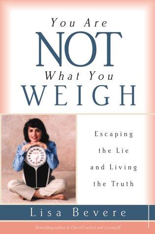 You Are Not What You Weigh: Escaping the Lie and Living the Truth (Inner Beauty Series)