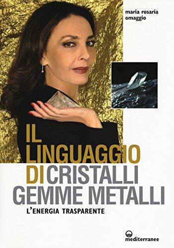 Il linguaggio di cristalli, gemme, metalli. L'energia trasparente (L' altra medicina)