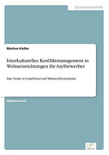 Interkulturelles Konfliktmanagement in Wohneinrichtungen für Asylbewerber: Eine Studie in Cork/Irland und Münster/Deutschland