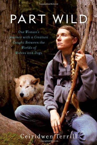 Part Wild: One Woman's Journey with a Creature Caught Between the Worlds of Wolves and Dogs