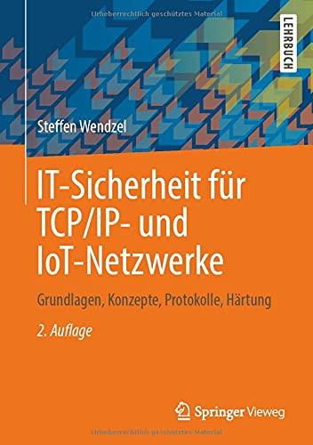 IT-Sicherheit für TCP/IP- und IoT-Netzwerke: Grundlagen, Konzepte, Protokolle, Härtung