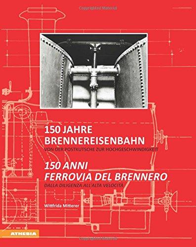 150 Jahre Brennereisenbahn - 150 anni ferrovia del Brennero: Von der Postkutsche zur Hochgeschwindigkeit - Dalla diligenza all'alta velocità