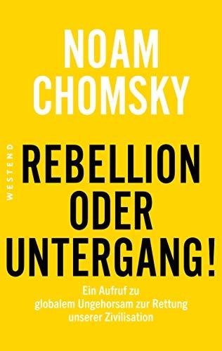 Rebellion oder Untergang!: Ein Aufruf zu globalem Ungehorsam zur Rettung unserer Zivilisation