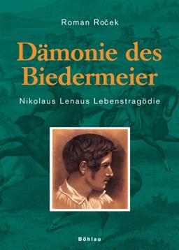 Dämonie des Biedermeier. Nikolaus Lenaus Lebenstragödie