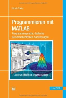 Programmieren mit MATLAB: Programmiersprache, Grafische Benutzeroberflächen, Anwendungen