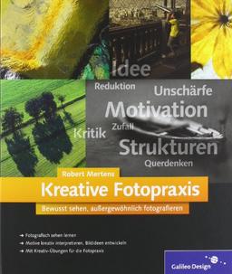 Kreative Fotopraxis: Bewusst sehen, außergewöhnlich fotografieren (Galileo Design)