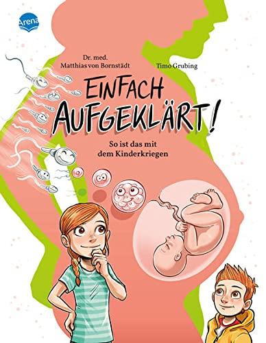 Einfach aufgeklärt! So ist das mit dem Kinderkriegen: Ein Aufklärungsbuch für Mädchen und Jungen im Grundschulalter