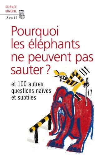 Pourquoi les éléphants ne peuvent pas sauter ? : et 100 questions naïves et subtiles