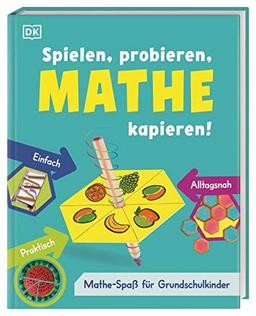 Spielen, probieren, Mathe kapieren!: Mathe-Spaß für Grundschulkinder