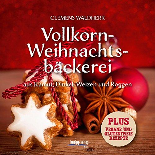 Vollkorn- Weihnachtsbäckerei: aus Kamut, Dinkel, Weizen und Roggen Puls: vegane und glutenfreie Rezepte