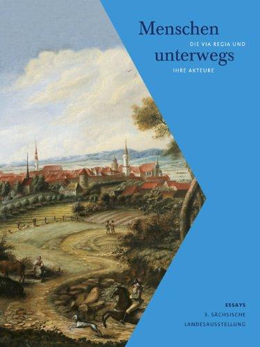 Menschen unterwegs: Die via regia und ihre Akteure, Essayband zur 3. Sächsischen Landesausstellung