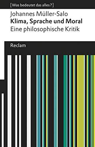 Klima, Sprache und Moral. Eine philosophische Kritik: [Was bedeutet das alles?] (Reclams Universal-Bibliothek)