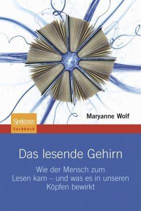 Das lesende Gehirn: Wie der Mensch zum Lesen kam - und was es in unseren Köpfen bewirkt