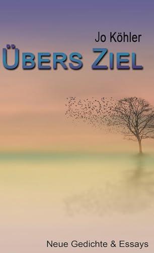 Übers Ziel: Gedichte & Essays