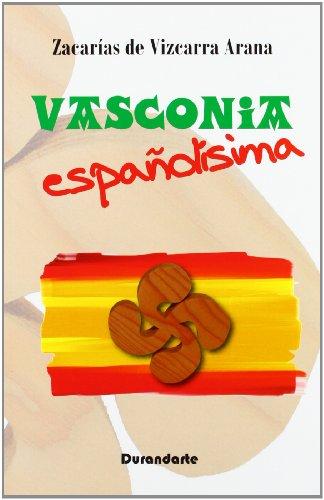 Vasconia españolísima : datos para comprobar que Vasconia es reliquia preciosa de lo más español de España