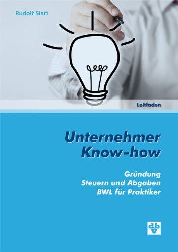 Unternehmer Know-how: Gründung, Steuern und Abgaben, BWL für Praktiker