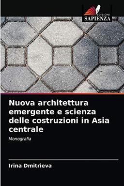 Nuova architettura emergente e scienza delle costruzioni in Asia centrale: Monografia