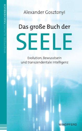 Das große Buch der Seele: Evolution, Bewusstsein und transzendentale Intelligenz