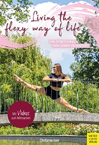 Living the Flexy Way of Life: Wie Stretching dein Leben verändert