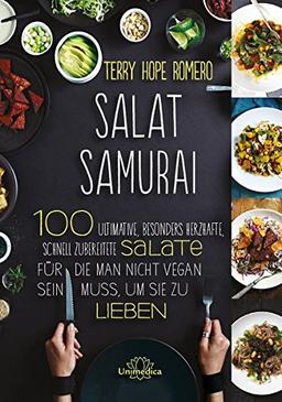 Salat Samurai: 100 ultimative, besonders herzafte, schnell zubereitete Salate, für die man nicht vegan sein muss, um sie zu lieben