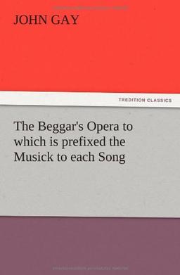 The Beggar's Opera to which is prefixed the Musick to each Song