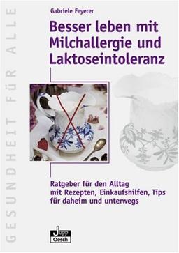 Besser leben mit Milchallergie und Laktoseintoleranz: Ratgeber für den Alltag. Mit Rezepten, Einkaufshilfen, Tips für daheim und unterwegs