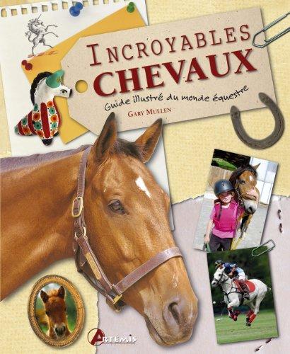 Incroyables chevaux : guide illustré du monde équestre