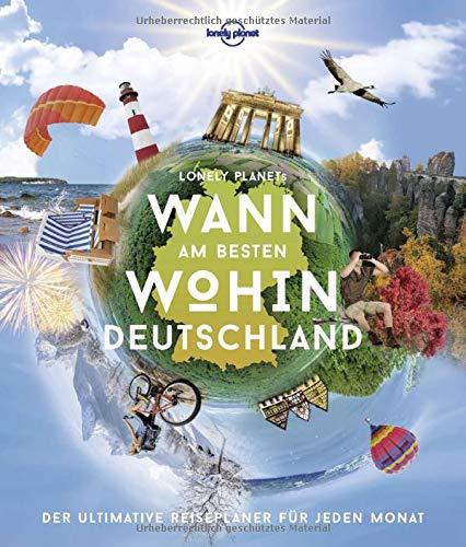 Lonely Planet Wann am besten wohin Deutschland: Der ultimative Reiseplaner für jeden Monat (Lonely Planet Reisebildbände)