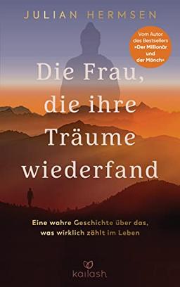 Die Frau, die ihre Träume wiederfand: Eine wahre Geschichte über das, was wirklich zählt im Leben - Vom Autor des Bestsellers „Der Millionär und der Mönch"