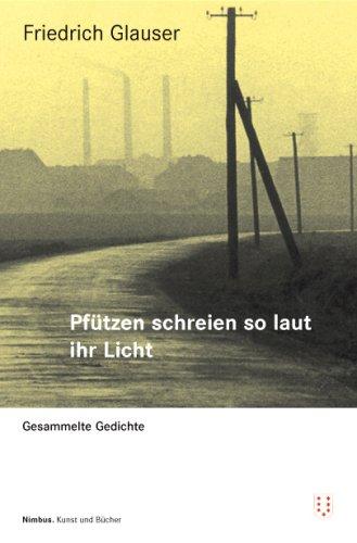 Pfützen schreien so laut ihr Licht: Gesammelte Gedichte