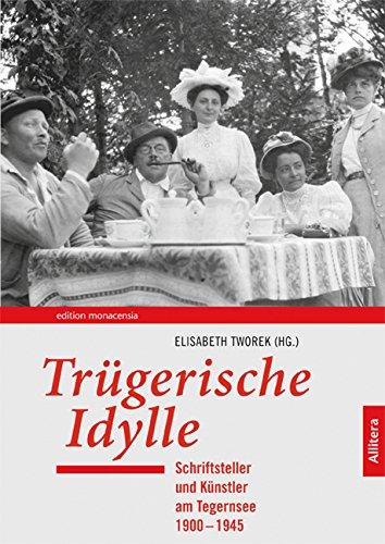 Trügerische Idylle: Schriftsteller und Künstler am Tegernsee 1900-1945