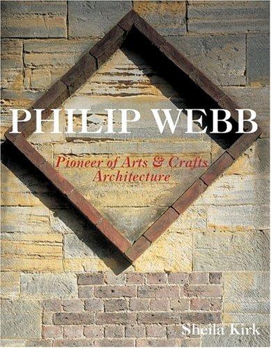 Philip Webb: Pioneer of Arts & Crafts Architecture: Pioneer of Arts and Crafts Architecture